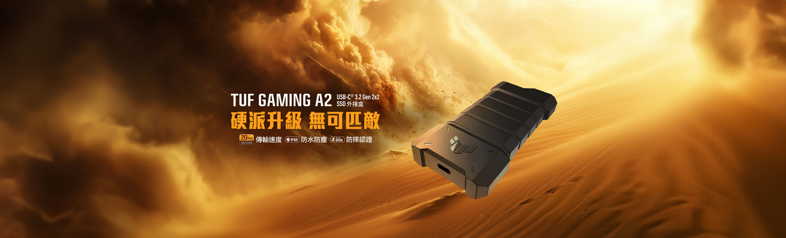 TUF Gaming A2 專為無與倫比的耐用性而設計，是追求速度和可靠性的遊戲玩家的終極儲存解決方案。USB-C® 3.2 Gen 2x2 連接埠可提供高達 20Gbps 的資料傳輸速度，兩倍於 TUF Gaming A1！憑藉 IP68 等級的防水防塵以及符合美國軍用標準 MIL-STD-810H 的耐用性，TUF Gaming A2 可在幾乎任何環境中保護 SSD 的安全。此外，矽膠外殼提供卓越的隨身保護，進一步保障 SSD 的安全。內部採用高效的散熱管理系統，提供出色的散熱效果，而 Q-Latch 設計則讓您能輕鬆且無需工具的安裝 SSD。TUF Gaming A2 具備廣泛的相容性，適用於 PC、Mac、行動裝置和最新的遊戲主機，是所有希望保存龐大遊戲庫玩家的完美選擇。