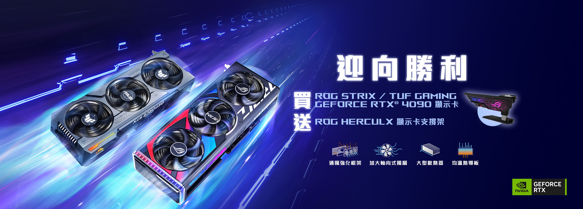【迎向勝利】活動期間購買 ROG / TUF Gaming GeForce RTX 4090 顯示卡，官網登錄送『ROG Herculx 顯示卡支撐架 』(數量有限，送完為止)
