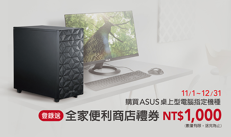 年末換新機、華碩最挺你<br>
11/1~12/31 購買ASUS桌上型電腦指定機種<br>
登錄送全家便利商店NT$1,000禮券