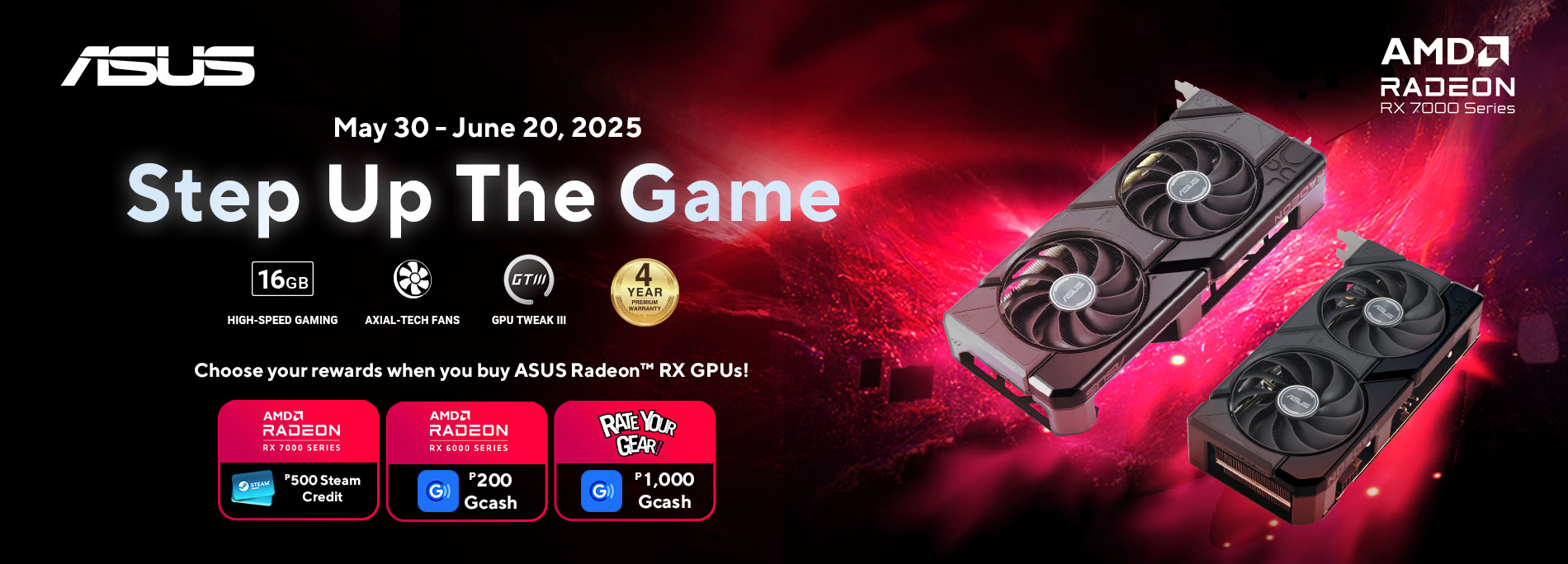 Get up to P500 Steam Credits when you purchase ASUS Radeon™ RX 7000 or 6000 series GPUs