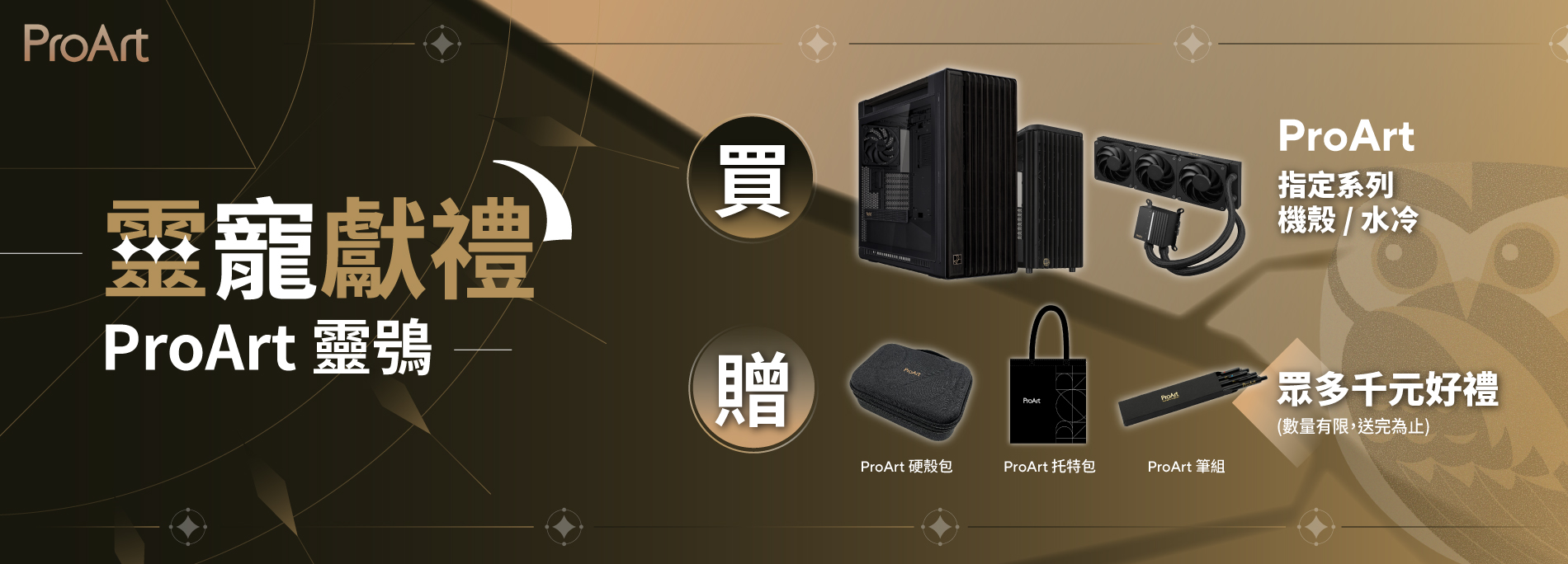 【靈寵獻禮-靈鴞】8/1 - 8/31 購買指定 ProArt 系列機殼/水冷贈 ProArt 硬殼包/托特包...等千元好禮！